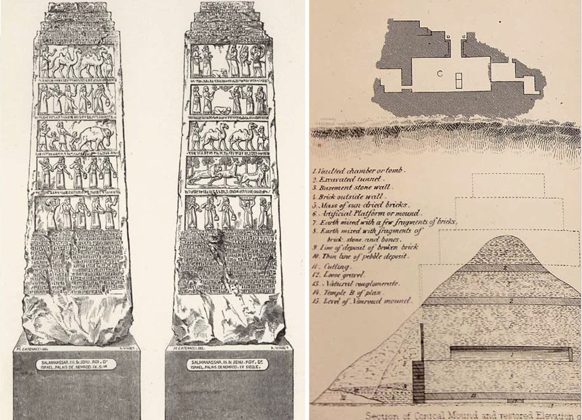 Left:&nbsp;<span style="font-family: inherit; font-size: inherit;">One of Layard&rsquo;s important early finds was the black basalt obelisk, nearly two meters tall, of Shalmaneser <small>III</small>. Dating to the ninth century <small>BCE</small> and carved on all four sides with chronicles of 32 years of conquests, it is now on display in the British Museum.&nbsp;</span><font font-variant:="" small-caps="" style="font-variant: small-caps”&gt;iii&lt;font&gt;&lt;/font&gt;. Dating to the ninth century &lt;font style=">Right: Excavations by Layard and Rassam dispelled notions that Koyunjik&rsquo;s conical mound, shown in this sectional diagram, covered a pyramidal structure: Instead, Layard uncovered &ldquo;the remains of a square tower.&rdquo;<font></font>