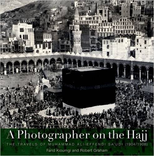 A Photographer on the Hajj: The Travels of Mohammed Ali Effendi Sa‘oudi (1904–1908)