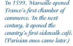 In 1599, Marseille opened France’s first chamber of commerce. In the next century, it opened the country’s first sidewalk café. (Parisian ones came later.)