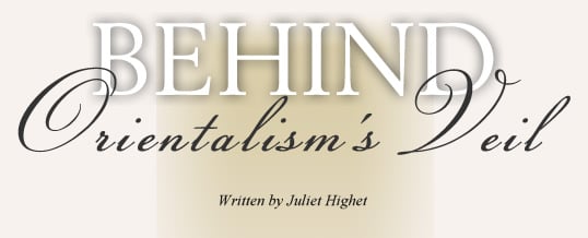 Behind Orientalism’s Veil - Written by Juliet Highet