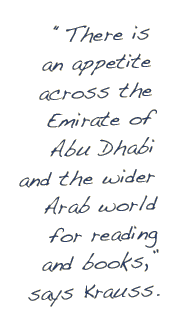“There is an appetite across the Emirate of Abu Dhabi and the wider Arab world for reading and books,” says Krauss.