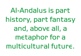Al-Andalus is part history, part fantasy and, above all, a metaphor for a multicultural future.