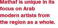 Mathaf is unique in its focus on Arab modern artists from the region as a whole.