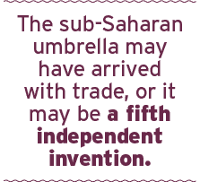 The sub-Saharan umbrella may have arrived with trade, or it may be a fifth independent invention.