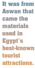 It was from Aswan that came the materials used in Egypt's best-known tourist attractions.