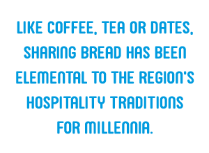 Like coffee, tea or dates, sharing bread has been elemental to the region's hospitality traditions for millennia. 