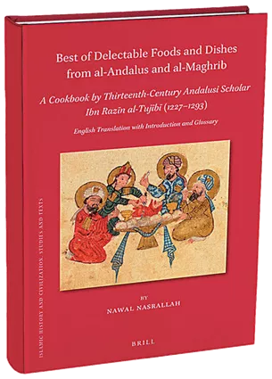 Best of Delectable Foods and Dishes From al-Andalus and al-Maghrib: A Cookbook by Thirteenth-Century Andalusi Scholar