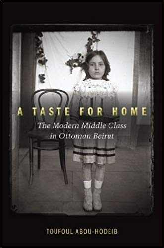 A Taste for Home: The Modern Middle Class in Ottoman Beirut