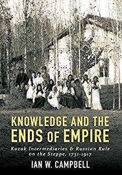 Knowledge and the Ends of Empire: Kazakh Intermediaries & Russian Rule on the Steppe, 1731–1917