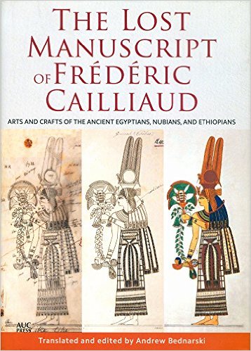 The Lost Manuscript of Frédéric Cailliaud: Arts and Crafts of the Ancient Egyptians, Nubians, and Ethiopians