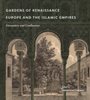 Gardens of Renaissance Europe and the Islamic Empires: Encounters and Confluences