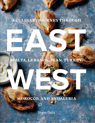 East/West: A Culinary Journey through Malta, Lebanon, Iran, Turkey, Morocco, and Andalusia