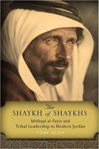The Shaykh of Shaykhs: Mithqal al-Fiyaz and Tribal Leadership in Modern Jordan