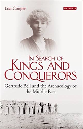 In Search of Kings and Conquerors: Gertrude Bell and the Archeology of the Middle East