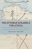 The Ottoman Scramble for Africa: Empire and Diplomacy in the Sahara and the Hijaz