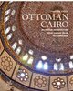 Ottoman Cairo: Religious Architecture From Sultan Selim to Napoleon