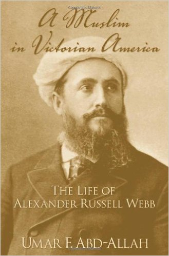 A Muslim in Victorian America: The Life of Alexander Russell Webb