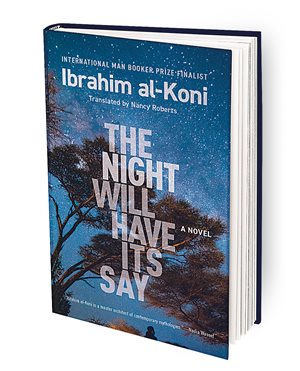 The Night Will Have Its Say, Ibrahim al-Koni. Trans. Nancy Roberts. AUC Press, 2022.